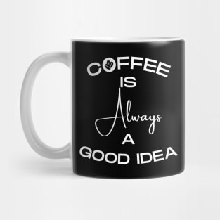 Coffee Is Always a Good Idea Mug